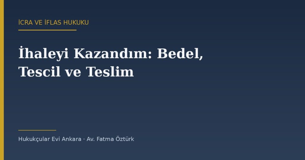 İhaleyi Kazandım, Sonra Ne Oluyor? Bedelin Ödenmesi, Tescil ve Teslim İhaleyi Kazandım, Sonra Ne Oluyor? Bedelin Ödenmesi, Tescil ve Teslim