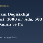 İmar Planı Değişikliği Kriterleri: 1000 m² Ada, 500 Metre Kuralı ve Pay Alınmayan Hâller