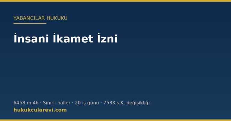 İnsani ikamet izni — 6458 sayılı Kanun m.46 hâlleri, süre ve başvuru