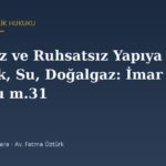 İskânsız ve Ruhsatsız Yapıya Elektrik, Su, Doğalgaz: İmar Kanunu m.31 ve Geçici m.11