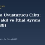 Kargoda Uyuşturucu Çıktı: Sevk, Nakil ve İthal Ayrımı (TCK 188)