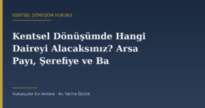 Kentsel Dönüşümde Hangi Daireyi Alacaksınız? Arsa Payı, Şerefiye ve Bağımsız Bölüm Tahsisi