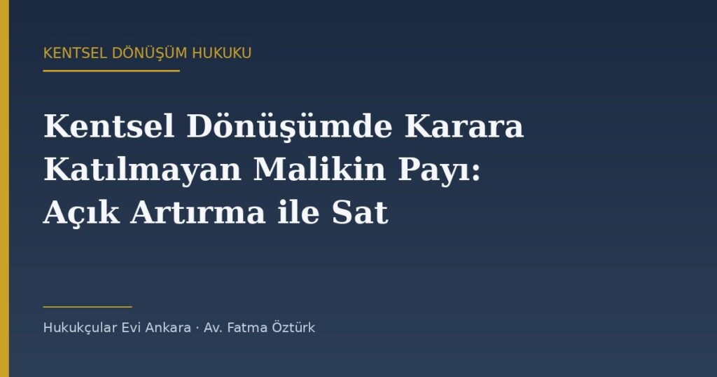 Kentsel Dönüşümde Karara Katılmayan Malikin Payı: Açık Artırma ile Satış Süreci Kentsel Dönüşümde Karara Katılmayan Malikin Payı: Açık Artırma ile Satış Süreci