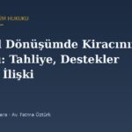 Kentsel Dönüşümde Kiracının Hakları: Tahliye, Destekler ve Kira İlişkisinin Sonu