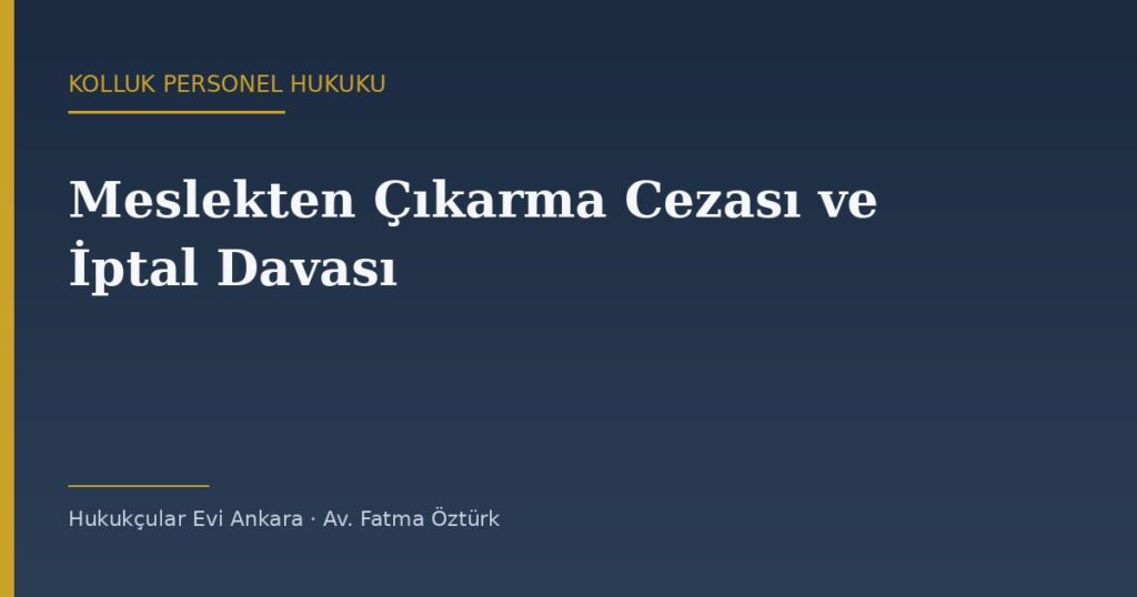 Kolluk Personelinde Meslekten Çıkarma Cezası ve İptal Davası (7068) Kolluk Personelinde Meslekten Çıkarma Cezası ve İptal Davası (7068)