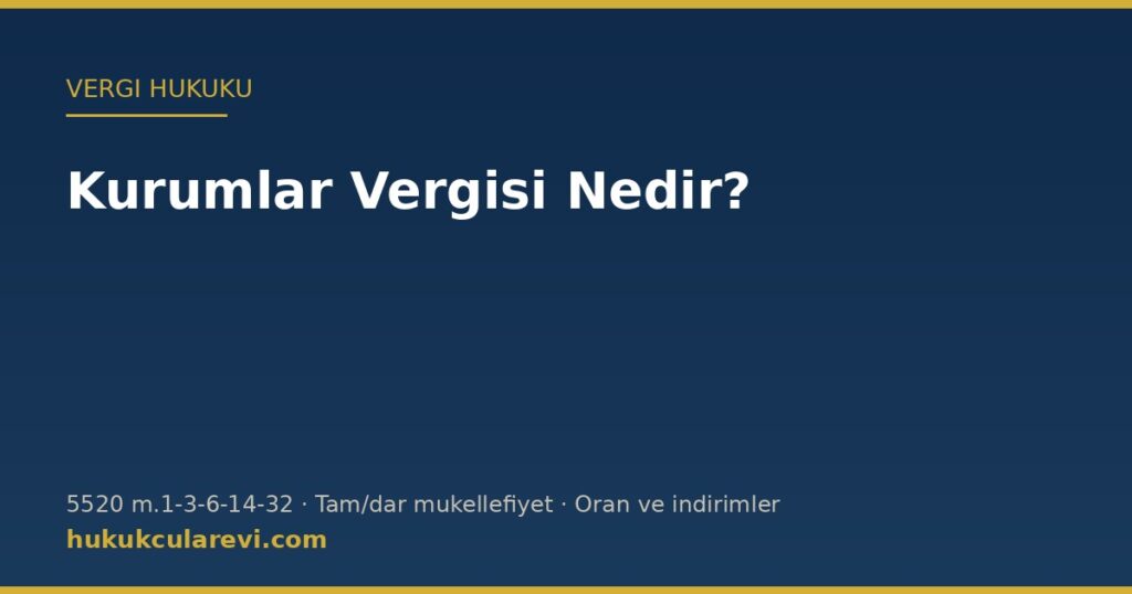 Kurumlar Vergisi (5520): Mükellefiyet, Matrah, Oran ve Beyan Takvimi Kurumlar Vergisi (5520): Mükellefiyet, Matrah, Oran ve Beyan Takvimi