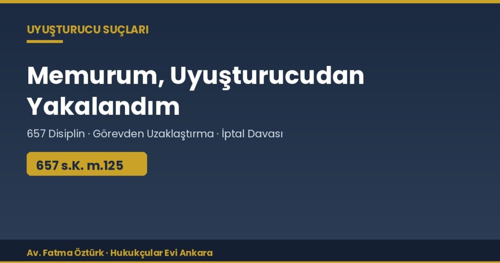 Memurum, Uyuşturucudan Yakalandım: 657 Disiplin Süreci ve Görevden Uzaklaştırma Memurum, Uyuşturucudan Yakalandım: 657 Disiplin Süreci ve Görevden Uzaklaştırma