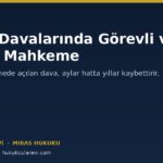 Miras Davalarında Görevli ve Yetkili Mahkeme: Tam Tablo