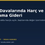 Miras Davalarında Harç ve Yargılama Gideri: Ne Kadar Ödenir?