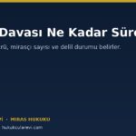 Miras Davası Ne Kadar Sürer? Dava Türüne Göre Gerçekçi Takvim