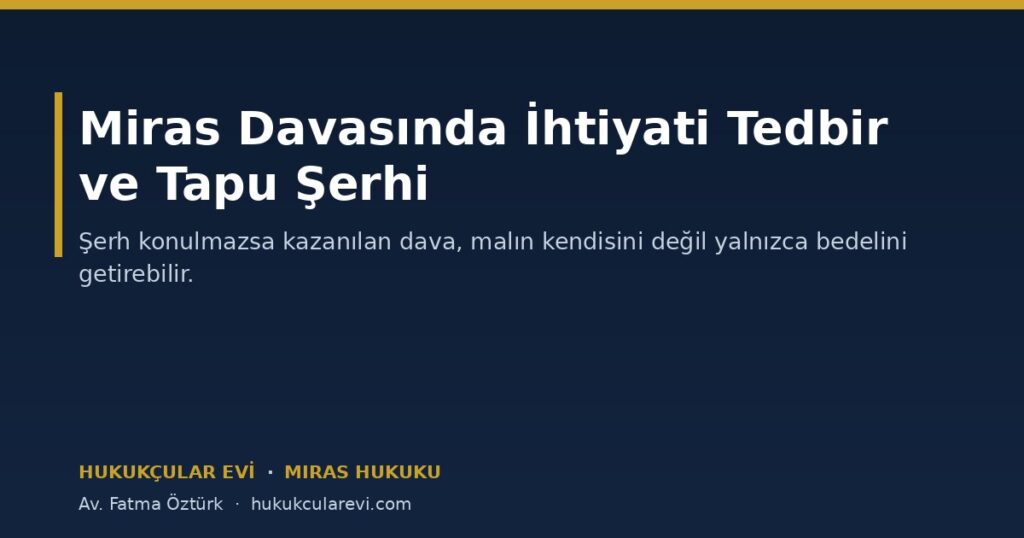 Miras Davasında İhtiyati Tedbir ve Tapu Şerhi: Malın Kaçırılmasını Önlemek Miras Davasında İhtiyati Tedbir ve Tapu Şerhi: Malın Kaçırılmasını Önlemek