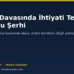 Miras Davasında İhtiyati Tedbir ve Tapu Şerhi: Malın Kaçırılmasını Önlemek