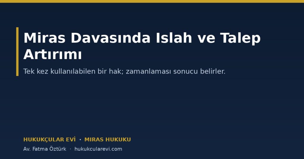 Miras Davasında Islah ve Talep Artırımı: Ne Zaman, Kaç Kez? (HMK m.176-177) Miras Davasında Islah ve Talep Artırımı: Ne Zaman, Kaç Kez? (HMK m.176-177)