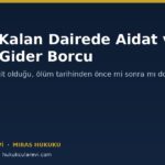 Miras Kalan Dairede Aidat ve Ortak Gider Borcu Kime Ait?