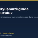 Miras Uyuşmazlığında Arabuluculuk: Hangi Davada Zorunlu?