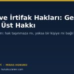 Miras ve İrtifak Hakları: Geçit, İntifa ve Üst Hakkı Mirasçıya Geçer mi?