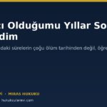 Mirasçı Olduğumu Yıllar Sonra Öğrendim: Haklarım Ne Olur?