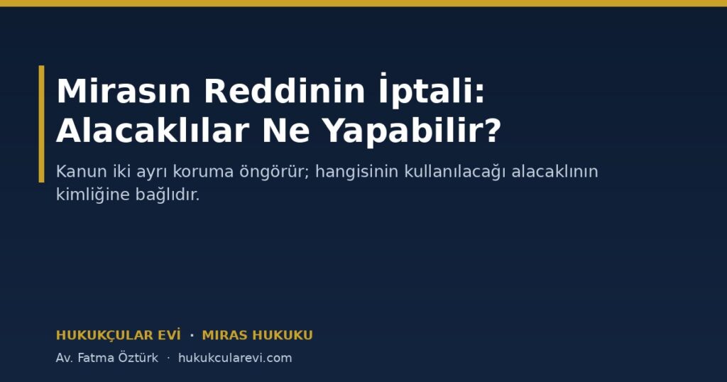 Mirasın Reddinin İptali: Alacaklılar Ne Yapabilir? (TMK m.617-618) Mirasın Reddinin İptali: Alacaklılar Ne Yapabilir? (TMK m.617-618)