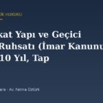 Muvakkat Yapı ve Geçici İnşaat Ruhsatı (İmar Kanunu m.33): 10 Yıl, Tapu Şerhi ve Bedel