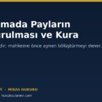 Paylaşmada Payların Oluşturulması ve Kura: Mahkeme Nasıl Bölüştürür?
