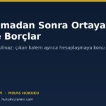 Paylaşmadan Sonra Ortaya Çıkan Mal ve Borçlar: Miras Yeniden Bölüşülür mü?