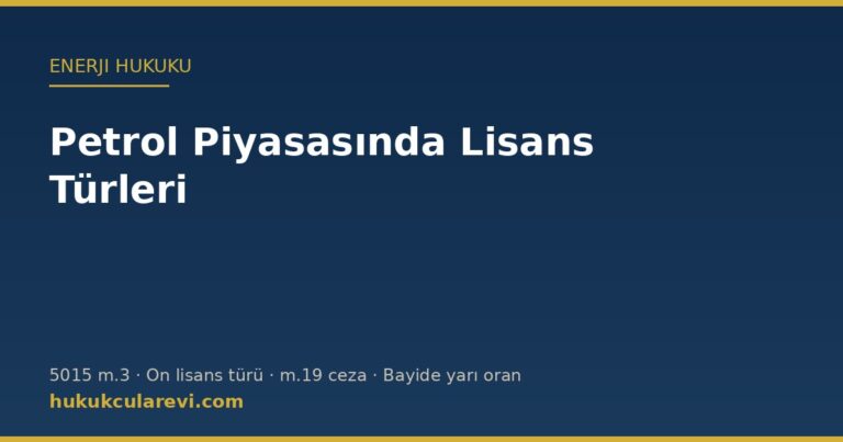 Petrol piyasasında lisans türleri — 5015 sayılı Kanun m.3 ve yaptırım rejimi