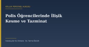 Polis Akademisi ve PMYO Öğrencilerinde İlişik Kesme, Tazminat ve İptal Davası