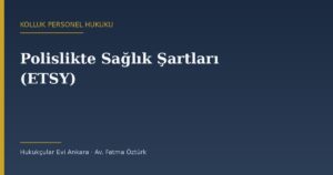 Polislikte Sağlık Şartları (ETSY): A Dilimi Kuralı ve Öğrenci Olamaz Kararı