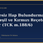 Reçetesiz Hap Bulundurmak Suç mu? Yeşil ve Kırmızı Reçeteli İlaçlar (TCK m.188/6)