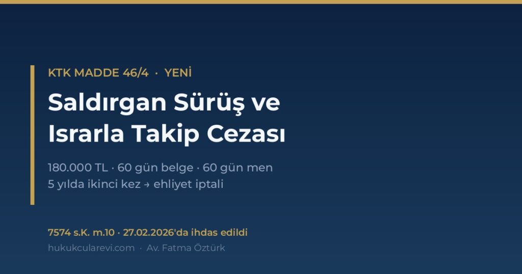 Saldırgan Sürüş ve Israrla Takip Cezası 2026 (KTK m.46/4) Saldırgan Sürüş ve Israrla Takip Cezası 2026 (KTK m.46/4)