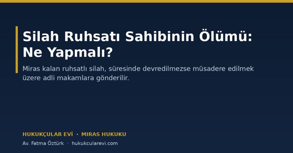 Silah Ruhsatı Sahibinin Ölümü: Mirasçılar Ne Yapmalı? Silah Ruhsatı Sahibinin Ölümü: Mirasçılar Ne Yapmalı?