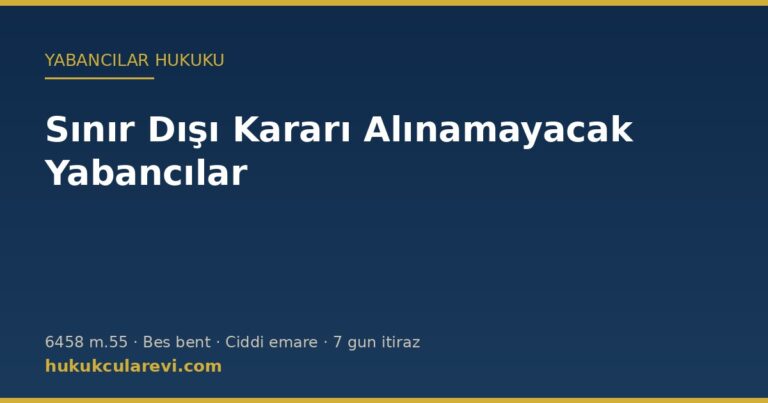 Sınır dışı etme kararı alınamayacak yabancılar — 6458 sayılı Kanun m.55