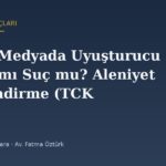 Sosyal Medyada Uyuşturucu Paylaşımı Suç mu? Aleniyet ve Özendirme (TCK 190/2)