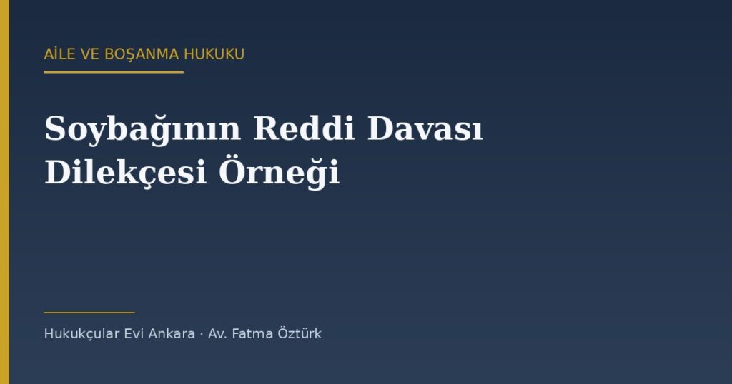 Soybağının Reddi Davası Dilekçesi Örneği (2026) — TMK 286-289 Soybağının Reddi Davası Dilekçesi Örneği (2026) — TMK 286-289