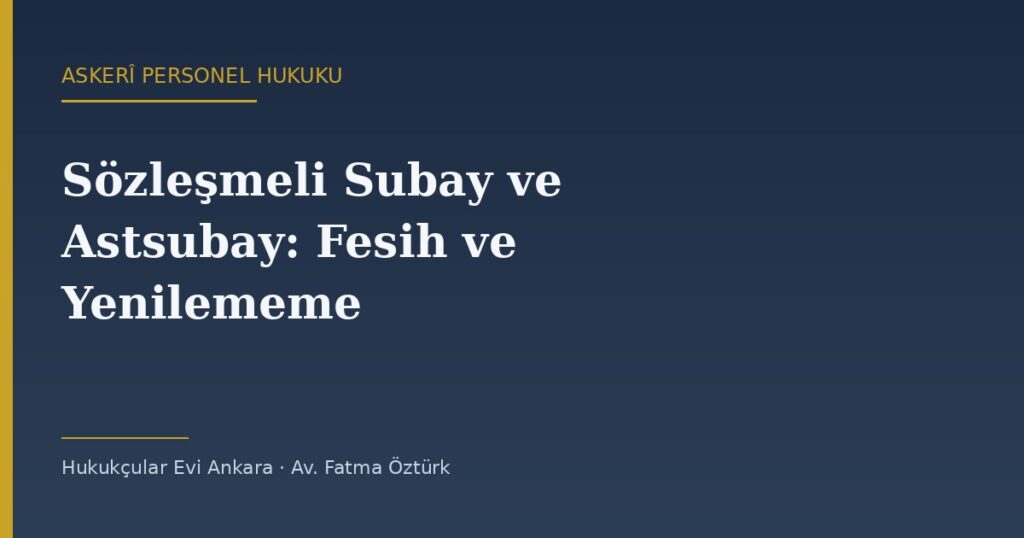 Sözleşmeli Subay ve Astsubay: Fesih, Yenilememe ve İlişik Kesme Sözleşmeli Subay ve Astsubay: Fesih, Yenilememe ve İlişik Kesme