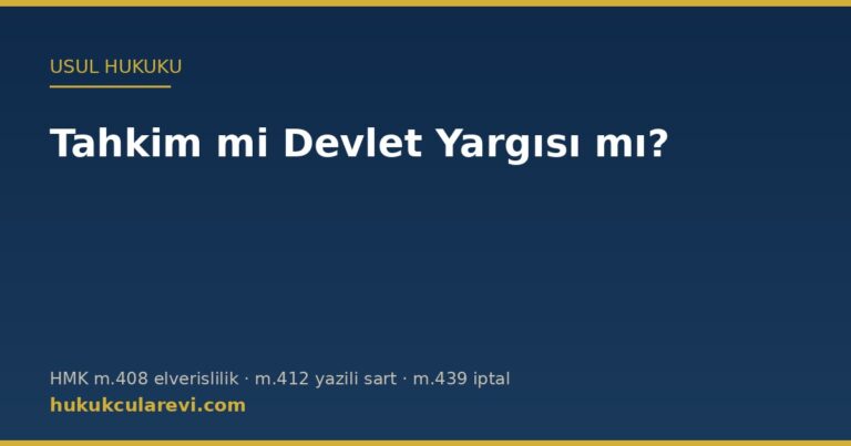 Tahkim mi devlet yargısı mı — HMK m.408, 412 ve 439