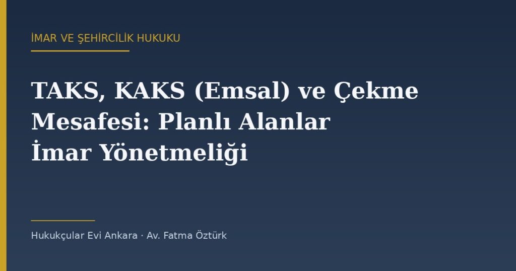 TAKS, KAKS (Emsal) ve Çekme Mesafesi: Planlı Alanlar İmar Yönetmeliği ve 2026 Değişiklikleri TAKS, KAKS (Emsal) ve Çekme Mesafesi: Planlı Alanlar İmar Yönetmeliği ve 2026 Değişiklikleri