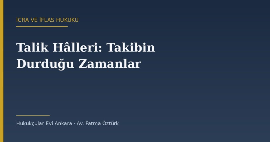 Talik Hâlleri: İcra Takibinin Durduğu Zamanlar (İİK 51-55) Talik Hâlleri: İcra Takibinin Durduğu Zamanlar (İİK 51-55)