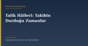 Talik Hâlleri: İcra Takibinin Durduğu Zamanlar (İİK 51-55)