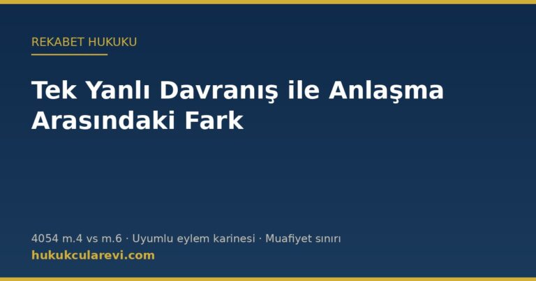4054 sayılı Kanun m.4 ile m.6 arasındaki fark — tek yanlı davranış ve anlaşma