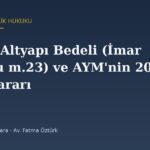 Teknik Altyapı Bedeli (İmar Kanunu m.23) ve AYM'nin 2025 İptal Kararı