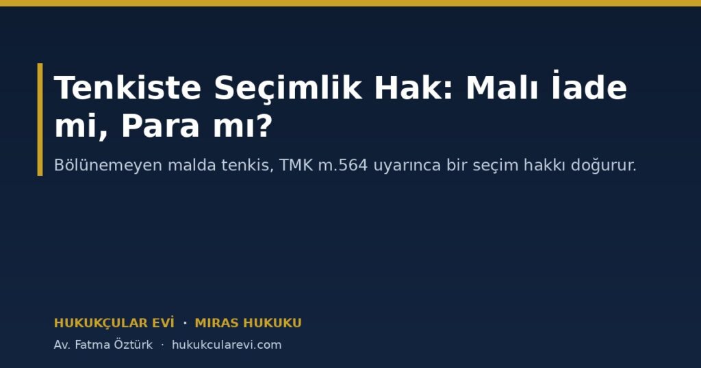 Tenkiste Seçimlik Hak: Malı İade mi, Para mı? (TMK m.564) Tenkiste Seçimlik Hak: Malı İade mi, Para mı? (TMK m.564)