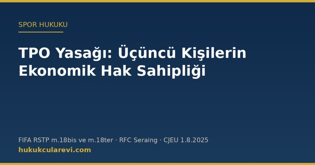 TPO Yasağı (FIFA RSTP m.18bis-18ter): Üçüncü Kişi Etkisi, Ekonomik Hak Sahipliği ve Seraing Kararı TPO Yasağı (FIFA RSTP m.18bis-18ter): Üçüncü Kişi Etkisi, Ekonomik Hak Sahipliği ve Seraing Kararı