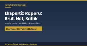 Uyuşturucu Dosyasında Ekspertiz Raporu: Brüt, Net ve Saflık Oranı