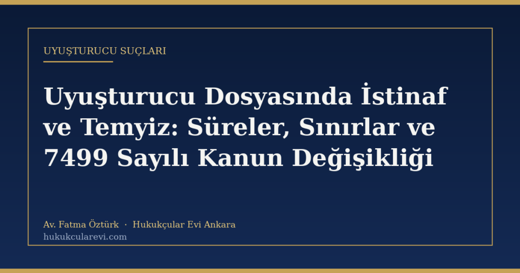 Uyuşturucu Dosyasında İstinaf ve Temyiz: Süreler, Sınırlar ve 7499 Sayılı Kanun Değişikliği Uyuşturucu Dosyasında İstinaf ve Temyiz: Süreler, Sınırlar ve 7499 Sayılı Kanun Değişikliği