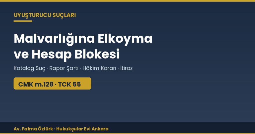 Uyuşturucu Dosyasında Malvarlığına Elkoyma ve Hesap Blokesi (CMK m.128) Uyuşturucu Dosyasında Malvarlığına Elkoyma ve Hesap Blokesi (CMK m.128)
