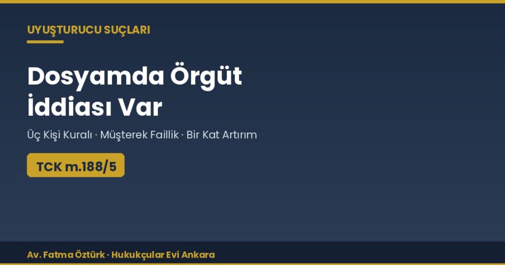 Dosyamda Örgüt İddiası Var: Üç Kişi Kuralı ve TCK m.188/5 Dosyamda Örgüt İddiası Var: Üç Kişi Kuralı ve TCK m.188/5