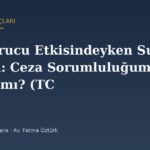Uyuşturucu Etkisindeyken Suç İşledim: Ceza Sorumluluğum Kalkar mı? (TCK 34)