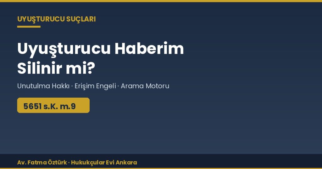 Uyuşturucu Haberim İnternetten Silinir mi? Unutulma Hakkı ve Erişim Engeli Uyuşturucu Haberim İnternetten Silinir mi? Unutulma Hakkı ve Erişim Engeli