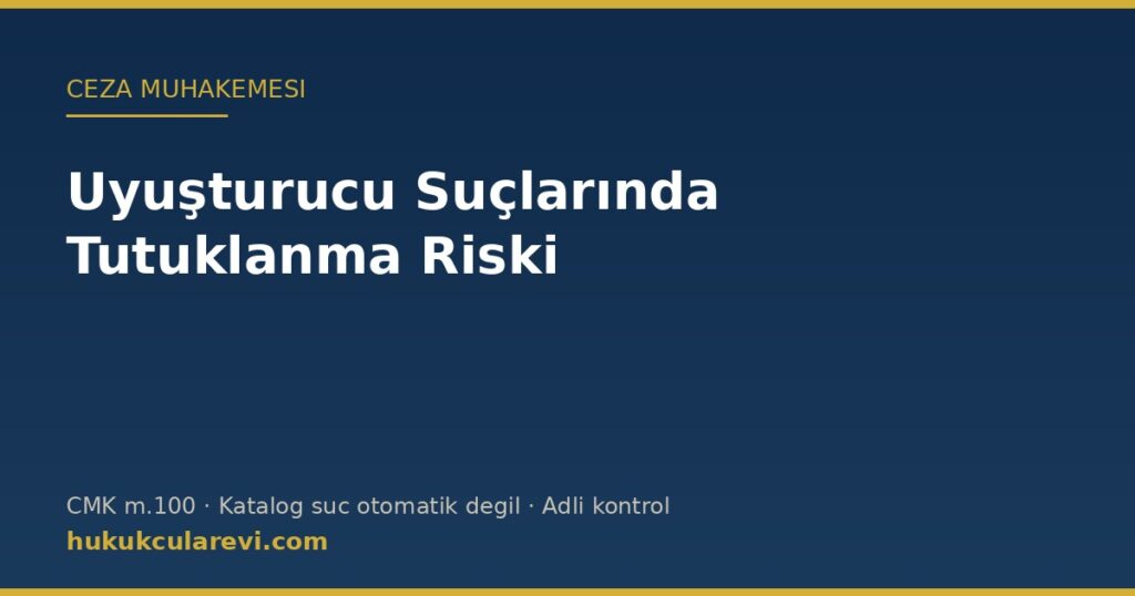 Uyuşturucu Suçlarında Tutuklanma Riski (CMK m.100): Katalog Suç, Ölçülülük ve Adli Kontrol Uyuşturucu Suçlarında Tutuklanma Riski (CMK m.100): Katalog Suç, Ölçülülük ve Adli Kontrol